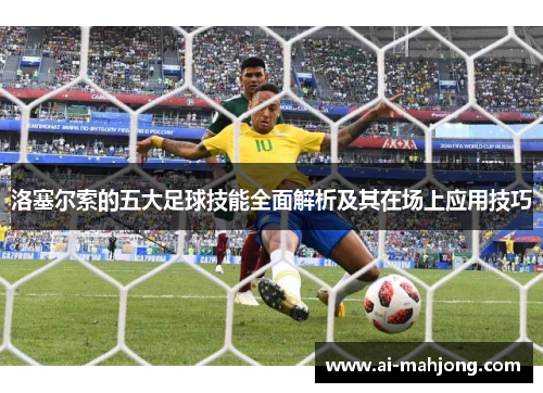 洛塞尔索的五大足球技能全面解析及其在场上应用技巧
