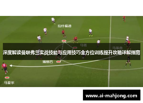 深度解读曼联弗兰实战技能与应用技巧全方位训练提升攻略详解指南 深度解读曼联弗兰实战技能与应用技巧全方位训练提升攻略详解指南