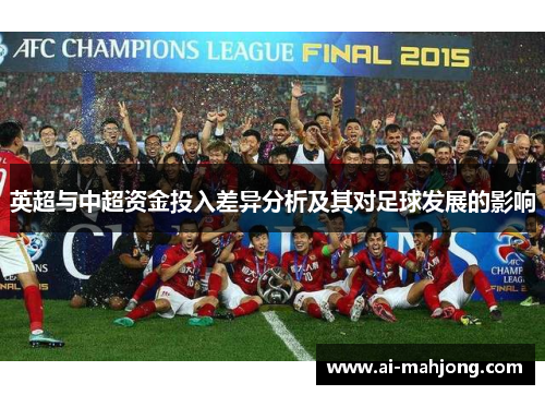 英超与中超资金投入差异分析及其对足球发展的影响 英超与中超资金投入差异分析及其对足球发展的影响