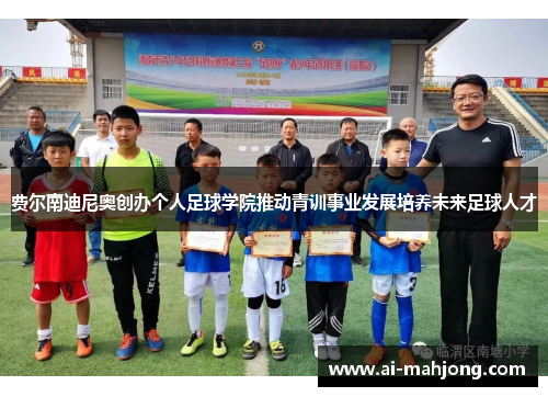费尔南迪尼奥创办个人足球学院推动青训事业发展培养未来足球人才