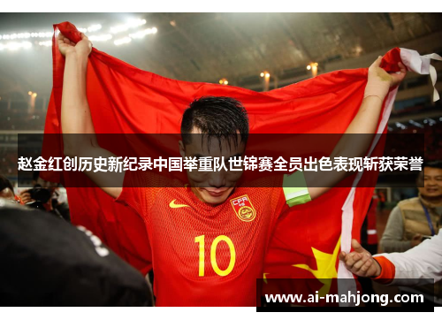 赵金红创历史新纪录中国举重队世锦赛全员出色表现斩获荣誉 赵金红创历史新纪录中国举重队世锦赛全员出色表现斩获荣誉
