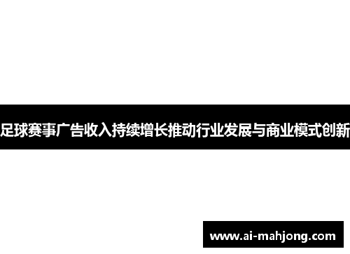 足球赛事广告收入持续增长推动行业发展与商业模式创新 足球赛事广告收入持续增长推动行业发展与商业模式创新