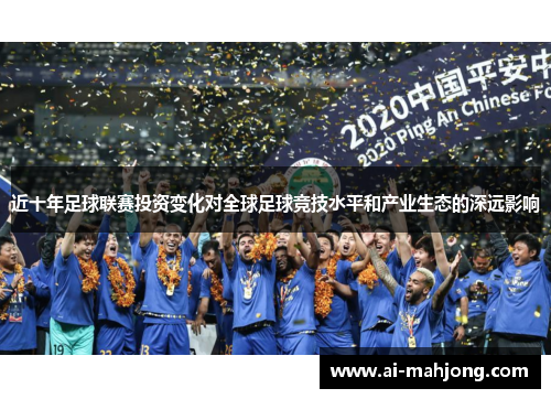 近十年足球联赛投资变化对全球足球竞技水平和产业生态的深远影响 近十年足球联赛投资变化对全球足球竞技水平和产业生态的深远影响