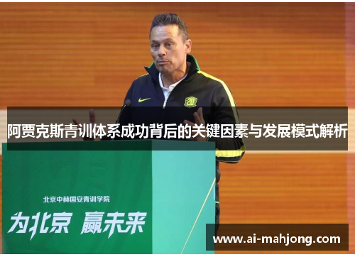 阿贾克斯青训体系成功背后的关键因素与发展模式解析 阿贾克斯青训体系成功背后的关键因素与发展模式解析